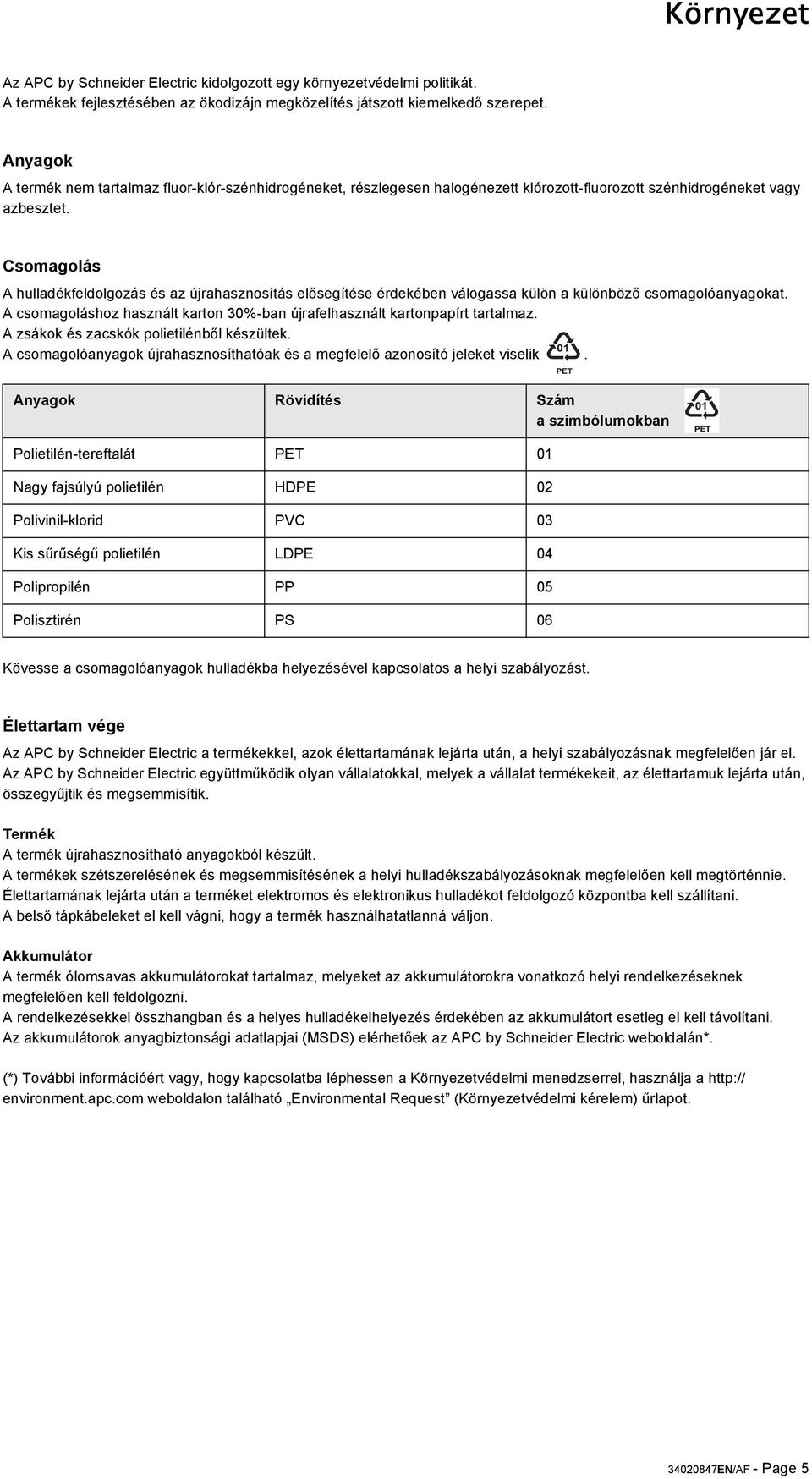 Csomagolás A hulladékfeldolgozás és az újrahasznosítás elősegítése érdekében válogassa külön a különböző csomagolóanyagokat.