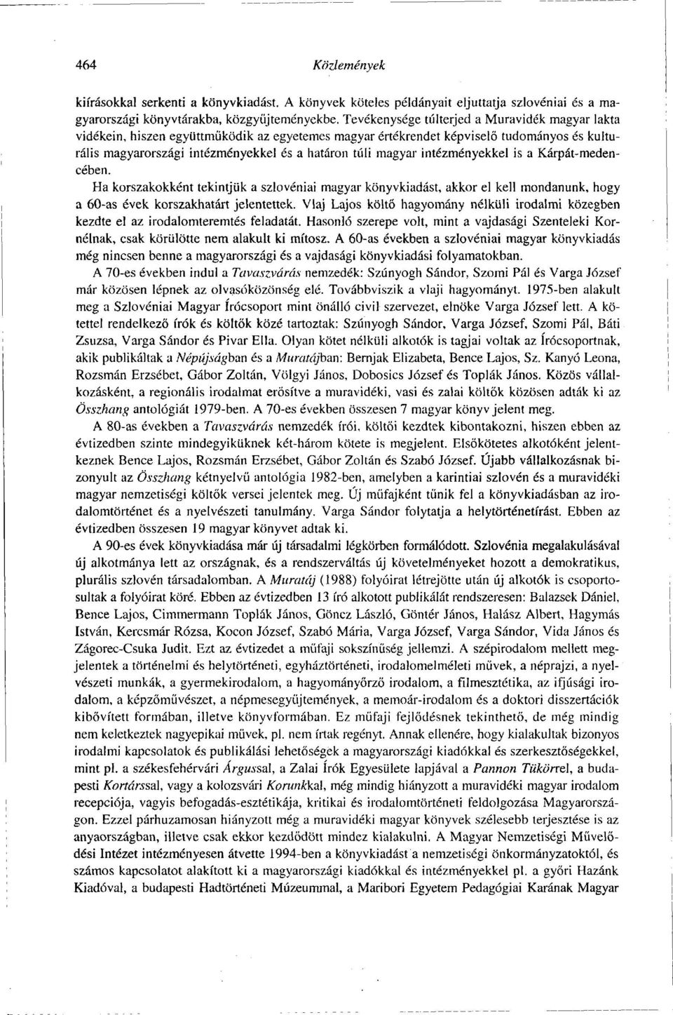 intézményekkel is a Kárpát-medencében. Ha korszakokként tekintjük a szlovéniai magyar könyvkiadást, akkor el kell mondanunk, hogy a 60-as évek korszakhatárt jelentettek.