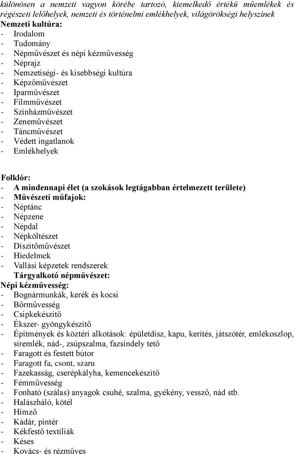 Emlékhelyek Folklór: - A mindennapi élet (a szokások legtágabban értelmezett területe) - Művészeti műfajok: - Néptánc - Népzene - Népdal - Népköltészet - Díszítőművészet - Hiedelmek - Vallási