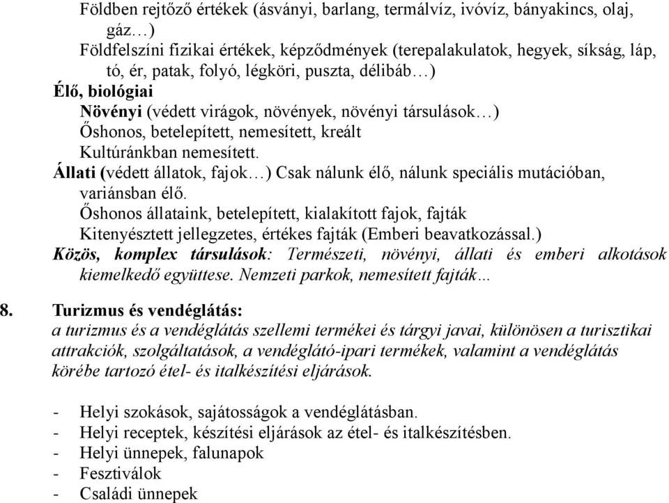 Állati (védett állatok, fajok ) Csak nálunk élő, nálunk speciális mutációban, variánsban élő.