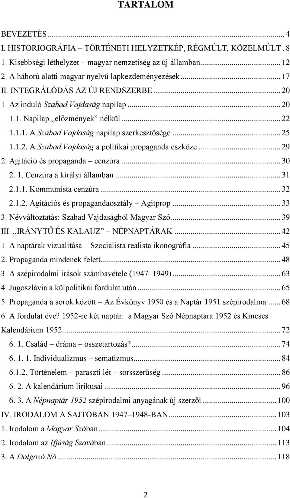 .. 25 1.1.2. A Szabad Vajdaság a politikai propaganda eszköze... 29 2. Agitáció és propaganda cenzúra... 30 2. 1. Cenzúra a királyi államban... 31 2.1.1. Kommunista cenzúra... 32 2.1.2. Agitációs és propagandaosztály Agitprop.