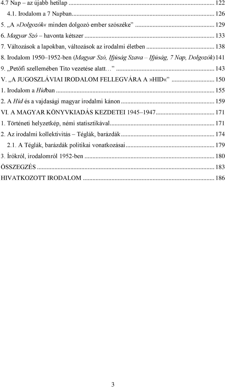 A JUGOSZLÁVIAI IRODALOM FELLEGVÁRA A»HID«... 150 1. Irodalom a Hídban... 155 2. A Híd és a vajdasági magyar irodalmi kánon... 159 VI. A MAGYAR KÖNYVKIADÁS KEZDETEI 1945 1947... 171 1.