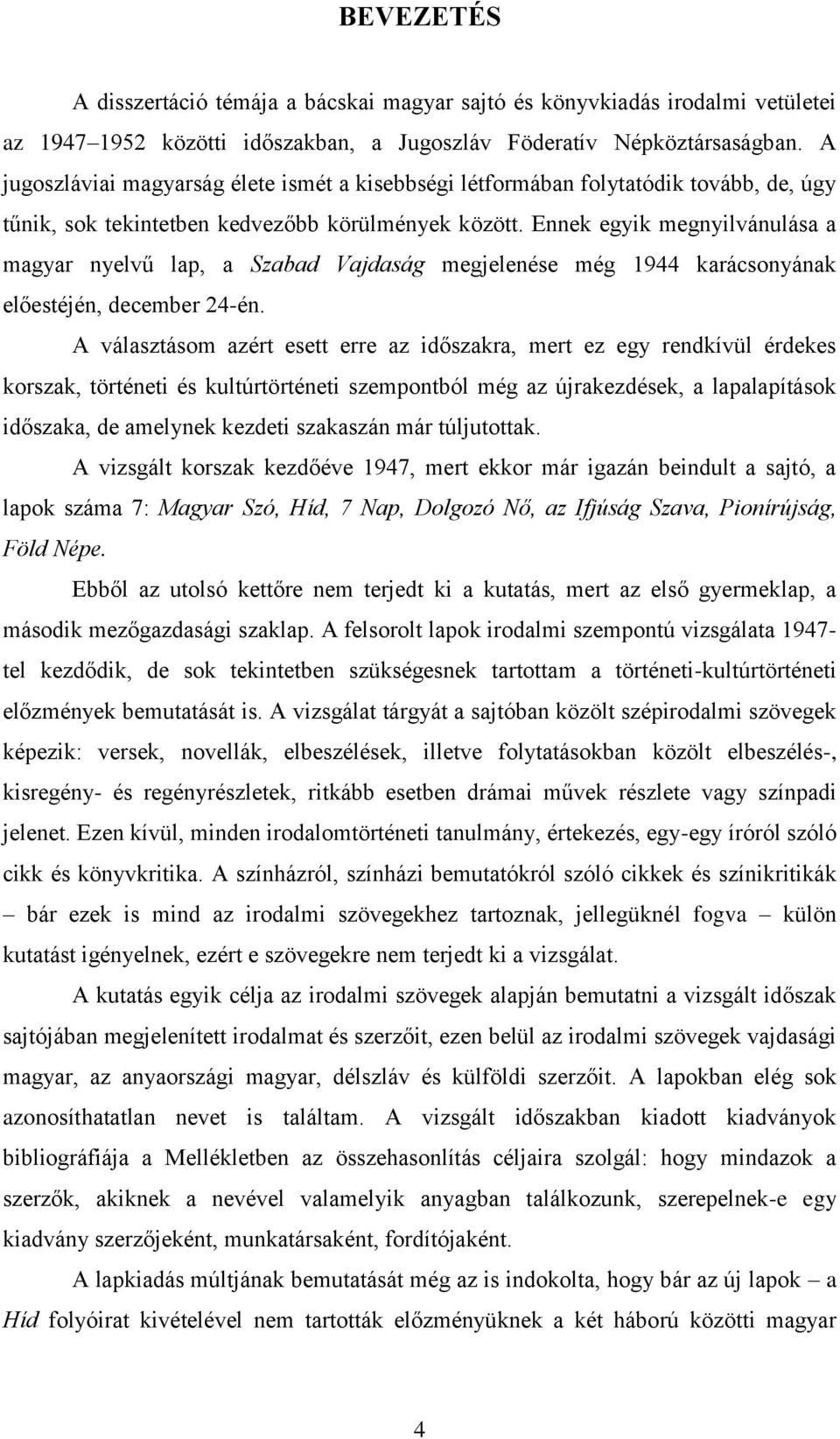 Ennek egyik megnyilvánulása a magyar nyelvű lap, a Szabad Vajdaság megjelenése még 1944 karácsonyának előestéjén, december 24-én.