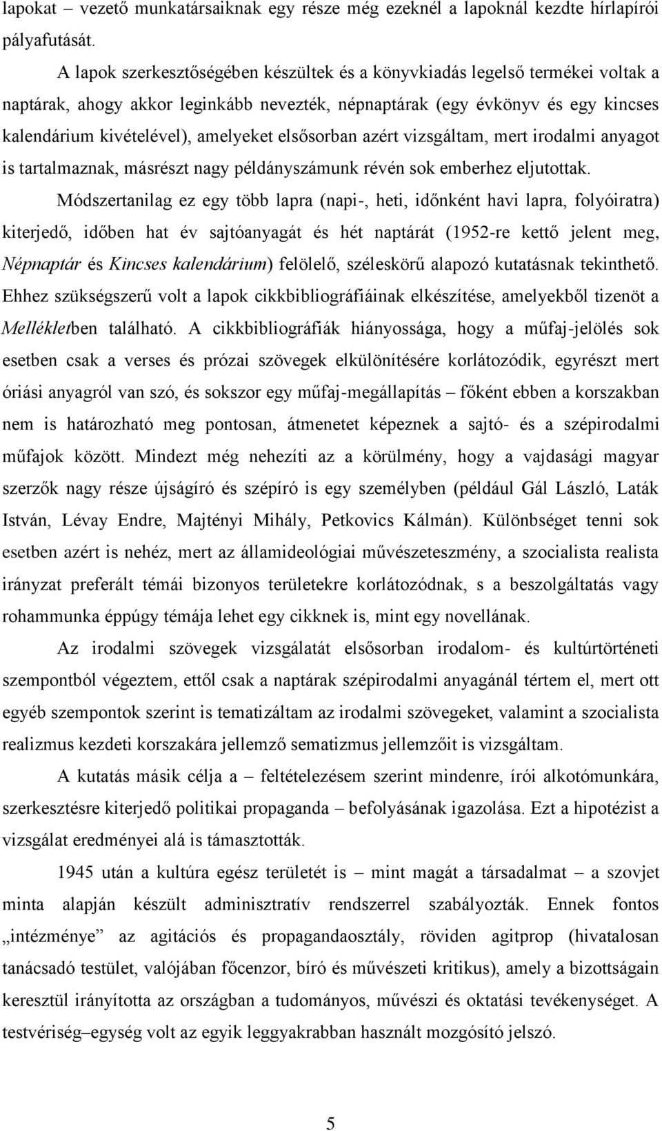 elsősorban azért vizsgáltam, mert irodalmi anyagot is tartalmaznak, másrészt nagy példányszámunk révén sok emberhez eljutottak.