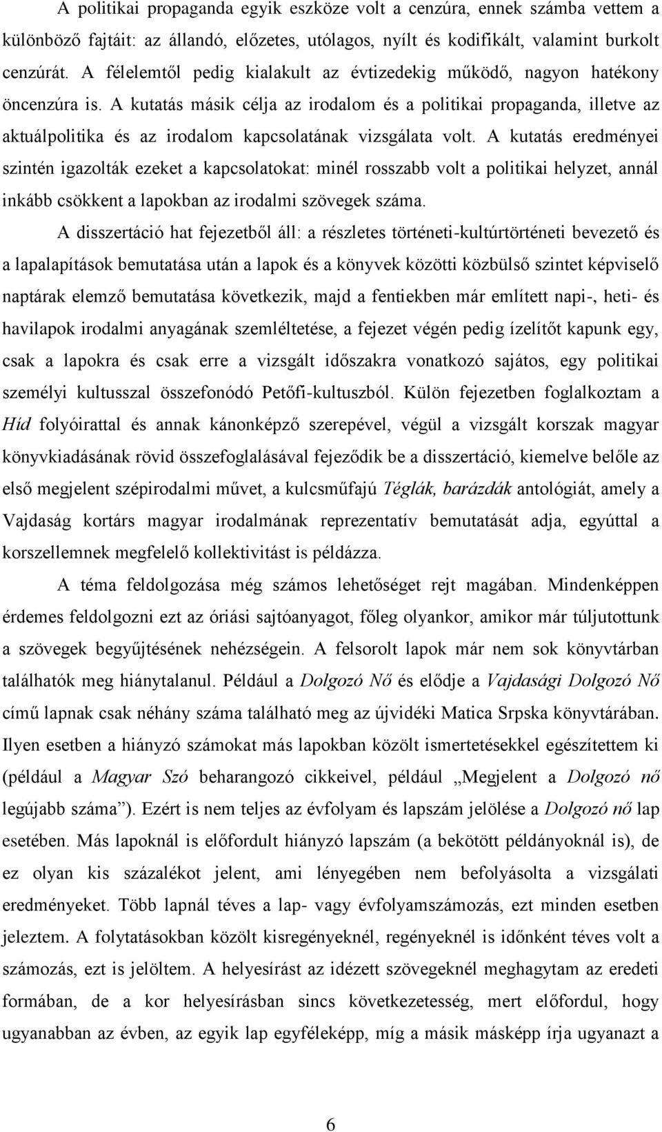 A kutatás másik célja az irodalom és a politikai propaganda, illetve az aktuálpolitika és az irodalom kapcsolatának vizsgálata volt.