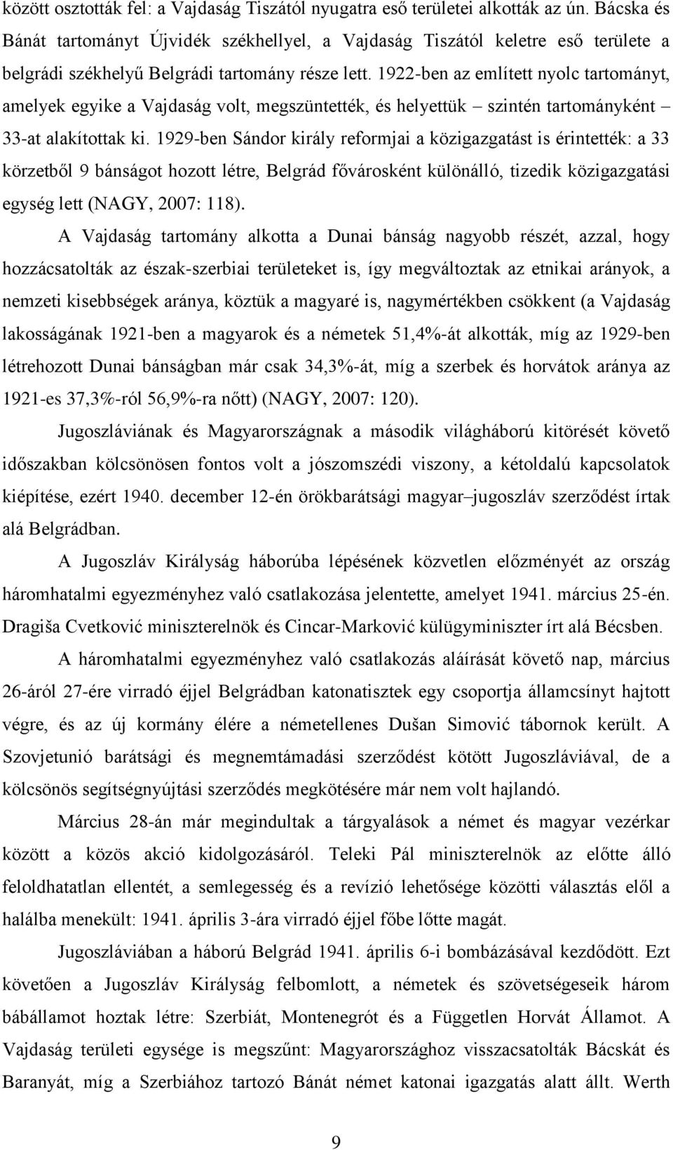 1922-ben az említett nyolc tartományt, amelyek egyike a Vajdaság volt, megszüntették, és helyettük szintén tartományként 33-at alakítottak ki.