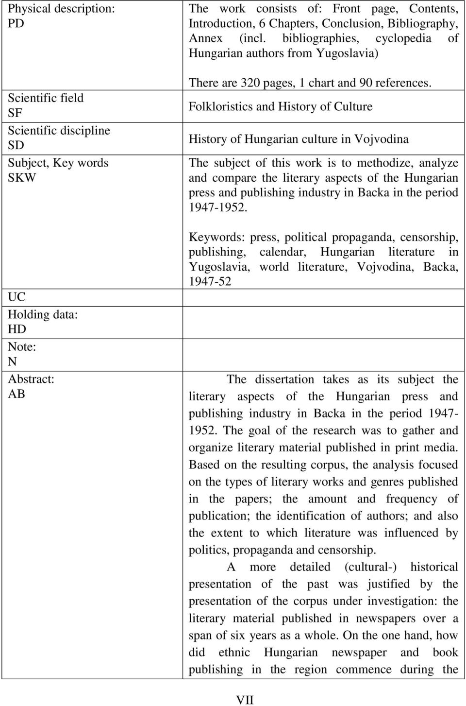 Folkloristics and History of Culture History of Hungarian culture in Vojvodina The subject of this work is to methodize, analyze and compare the literary aspects of the Hungarian press and publishing