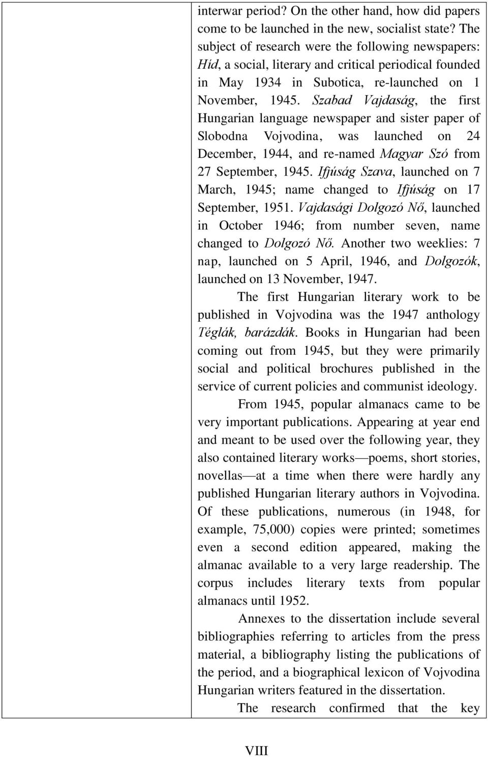 Szabad Vajdaság, the first Hungarian language newspaper and sister paper of Slobodna Vojvodina, was launched on 24 December, 1944, and re-named Magyar Szó from 27 September, 1945.