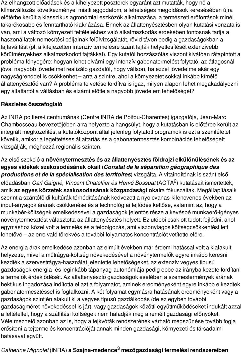 Ennek az állattenyésztésben olyan kutatási vonzata is van, ami a változó környezeti feltételekhez való alkalmazkodás érdekében fontosnak tartja a haszonállatok nemesítési céljainak felülvizsgálatát,