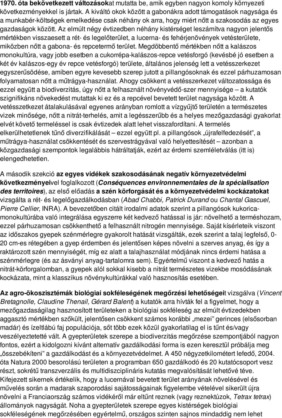 Az elmúlt négy évtizedben néhány kistérséget leszámítva nagyon jelentős mértékben visszaesett a rét- és legelőterület, a lucerna- és fehérjenövények vetésterülete, miközben nőtt a gabona- és