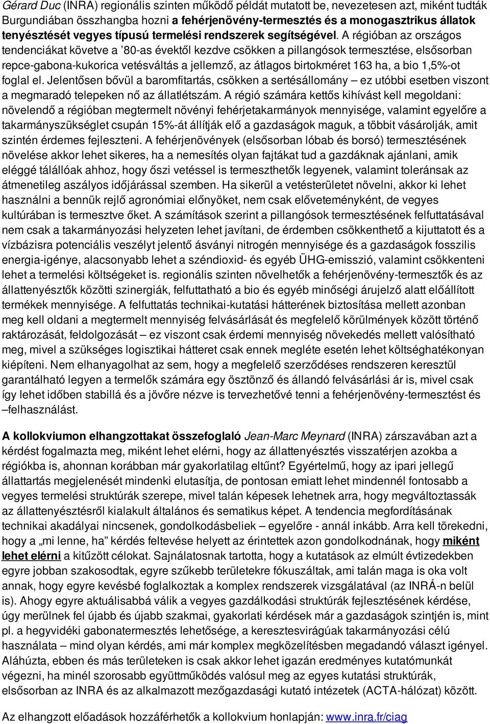 A régióban az országos tendenciákat követve a 80-as évektől kezdve csökken a pillangósok termesztése, elsősorban repce-gabona-kukorica vetésváltás a jellemző, az átlagos birtokméret 163 ha, a bio