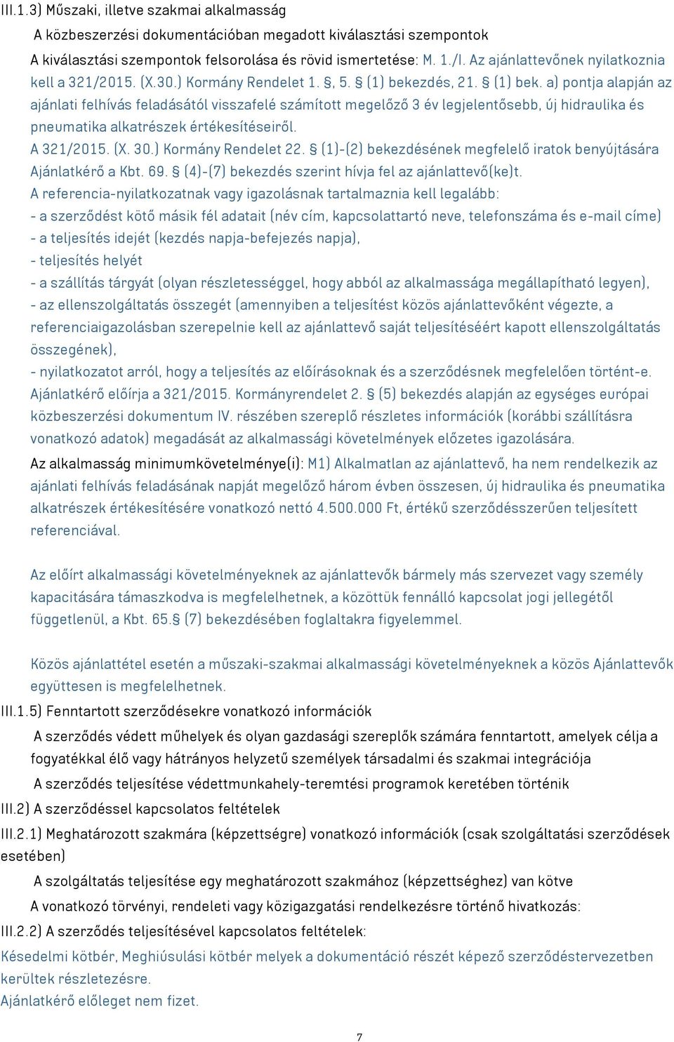 zdés, 21. (1) bek. a) pontja alapján az ajánlati felhívás feladásától visszafelé számított megelőző 3 év legjelentősebb, új hidraulika és pneumatika alkatrészek értékesítéseiről. A 321/2015. (X. 30.