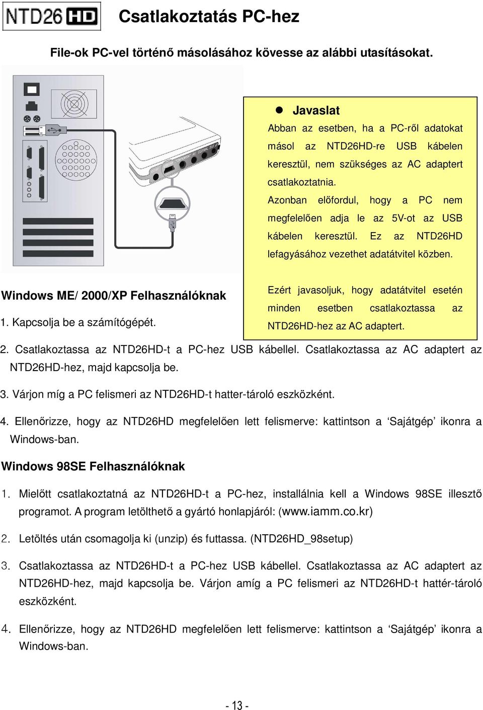 Azonban előfordul, hogy a PC nem megfelelően adja le az 5V-ot az USB kábelen keresztül. Ez az NTD26HD lefagyásához vezethet adatátvitel közben. Windows ME/ 2000/XP Felhasználóknak 1.