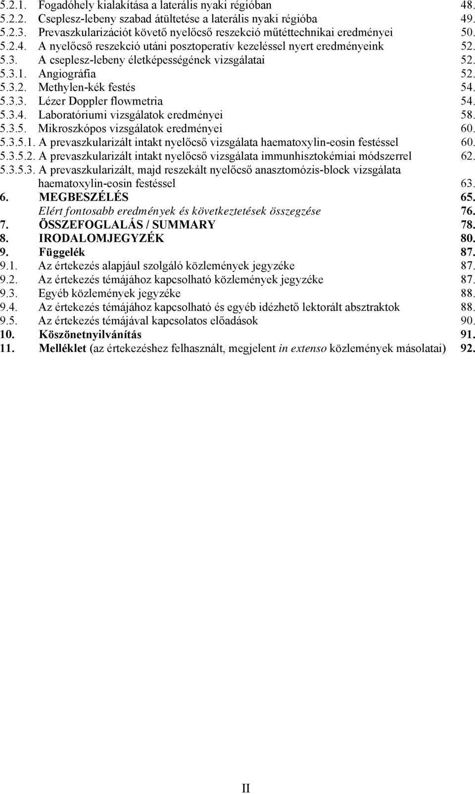 A cseplesz-lebeny életképességének vizsgálatai 52. 5.3.1. Angiográfia 52. 5.3.2. Methylen-kék festés 54. 5.3.3. Lézer Doppler flowmetria 54. 5.3.4. Laboratóriumi vizsgálatok eredményei 58. 5.3.5. Mikroszkópos vizsgálatok eredményei 60.