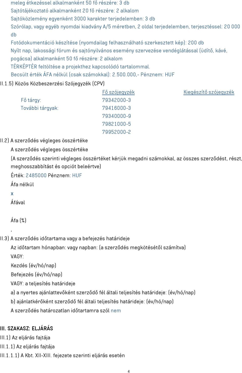 esemény szervezése vendéglátással (üdítő, kávé, pogácsa) alkalmanként 50 fő részére: 2 alkalom TÉRKÉPTÉR feltöltése a projekthez kapcsolódó tartalommal. Becsült érték ÁFA nélkül (csak számokkal): 2.