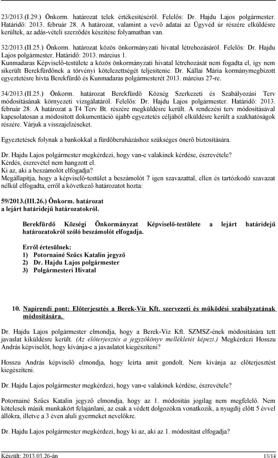 határozat közös önkormányzati hivatal létrehozásáról. Felelős: Dr. Hajdu Lajos polgármester. Határidő: 2013. március 1.