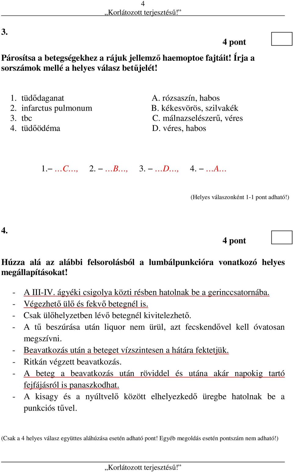 4 pont Húzza alá az alábbi felsorolásból a lumbálpunkcióra vonatkozó helyes megállapításokat! - A III-IV. ágyéki csigolya közti résben hatolnak be a gerinccsatornába.