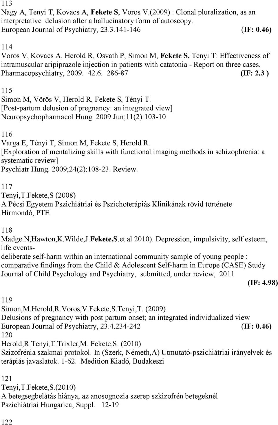Pharmacopsychiatry, 2009. 42.6. 286-87 (IF: 2.3 ) 115 Simon M, Vörös V, Herold R, Fekete S, Tényi T. [Post-partum delusion of pregnancy: an integrated view] Neuropsychopharmacol Hung.