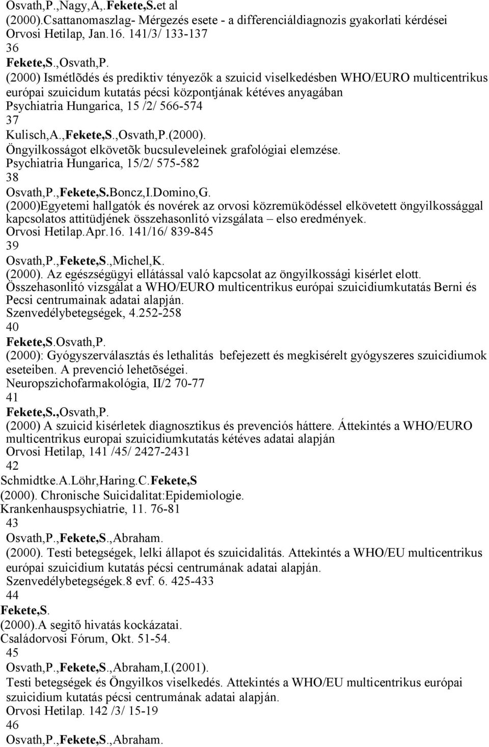 Kulisch,A.,,Osvath,P.(2000). Öngyilkosságot elkövetõk bucsuleveleinek grafológiai elemzése. Psychiatria Hungarica, 15/2/ 575-582 38 Osvath,P.,Boncz,I.Domino,G.
