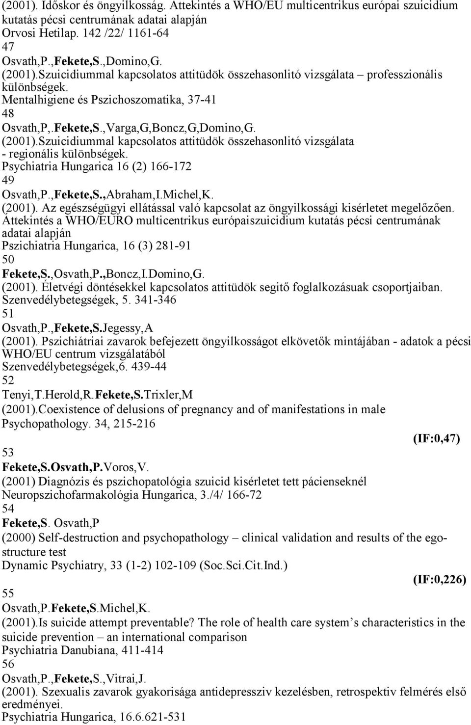 Szuicidiummal kapcsolatos attitüdök összehasonlitó vizsgálata - regionális különbségek. Psychiatria Hungarica 16 (2) 166-172 49 Osvath,P.,,Abraham,I.Michel,K. (2001).