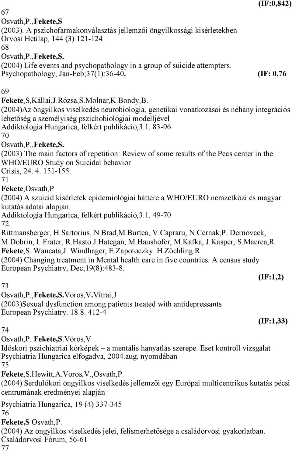 (2004)Az öngyilkos viselkedés neurobiologia, genetikai vonatkozásai és néhány integrációs lehetőség a személyiség pszichobiológiai modelljével Addiktologia Hungarica, felkért publikáció,3.1.
