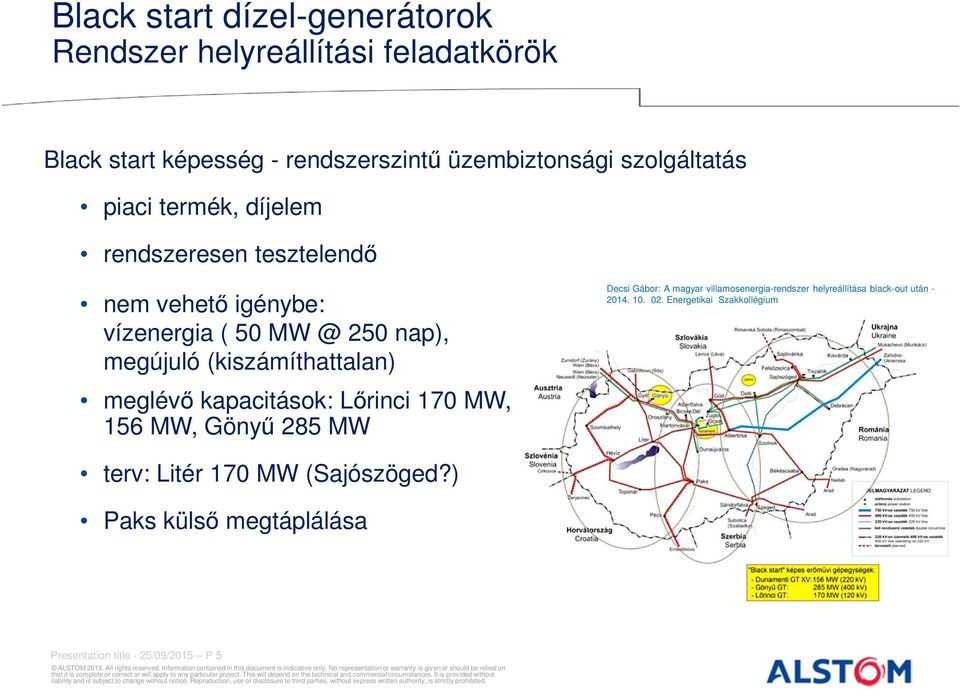 kapacitások: Lőrinci 170 MW, Dunamenti GT XV 156 MW, Gönyű 285 MW terv: Litér 170 MW (Sajószöged?