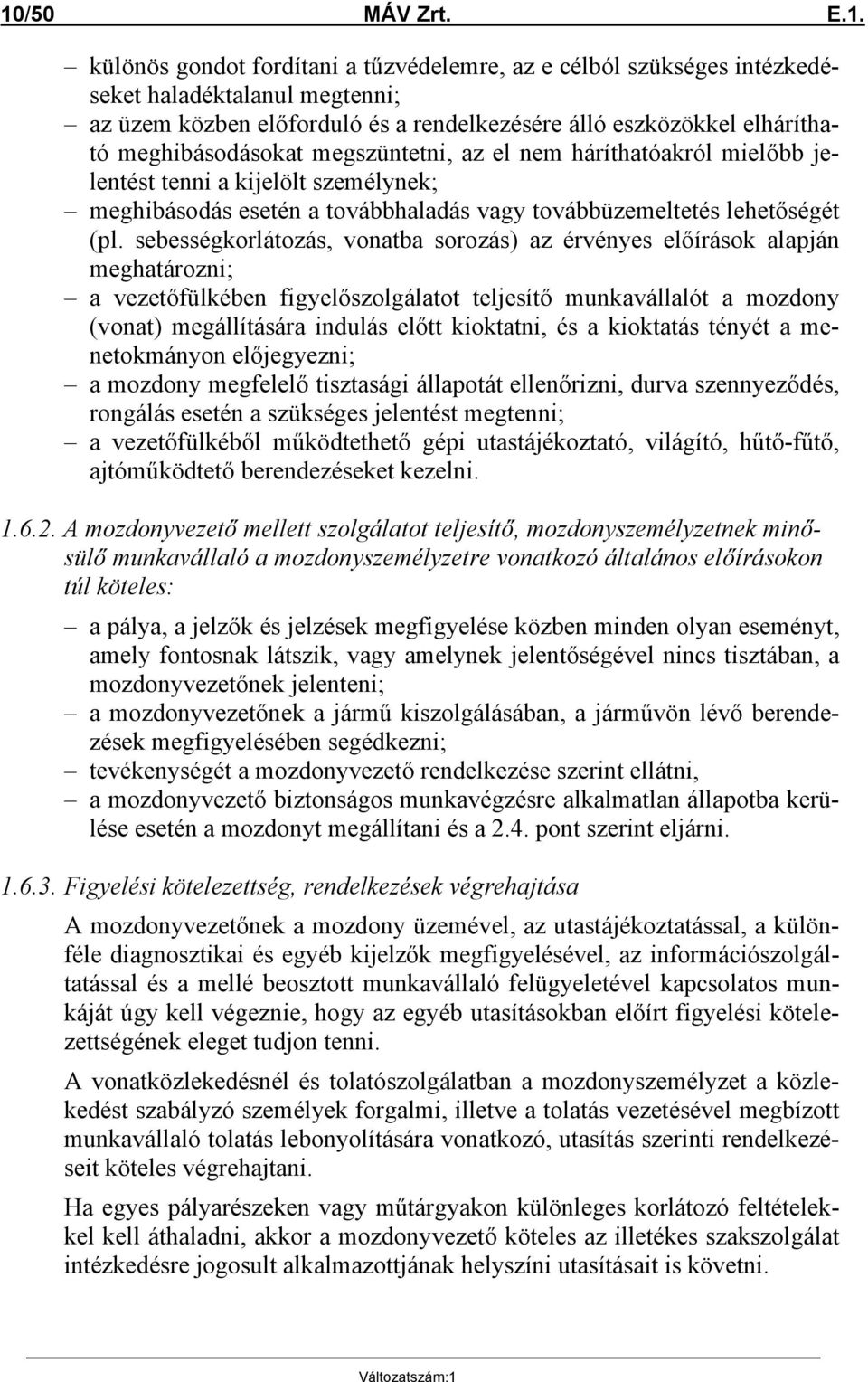 sebességkorlátozás, vonatba sorozás) az érvényes előírások alapján meghatározni; a vezetőfülkében figyelőszolgálatot teljesítő munkavállalót a mozdony (vonat) megállítására indulás előtt kioktatni,