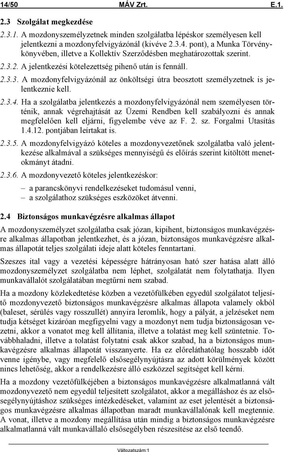 Ha a szolgálatba jelentkezés a mozdonyfelvigyázónál nem személyesen történik, annak végrehajtását az Üzemi Rendben kell szabályozni és annak megfelelően kell eljárni, figyelembe véve az F. 2. sz. Forgalmi Utasítás 1.