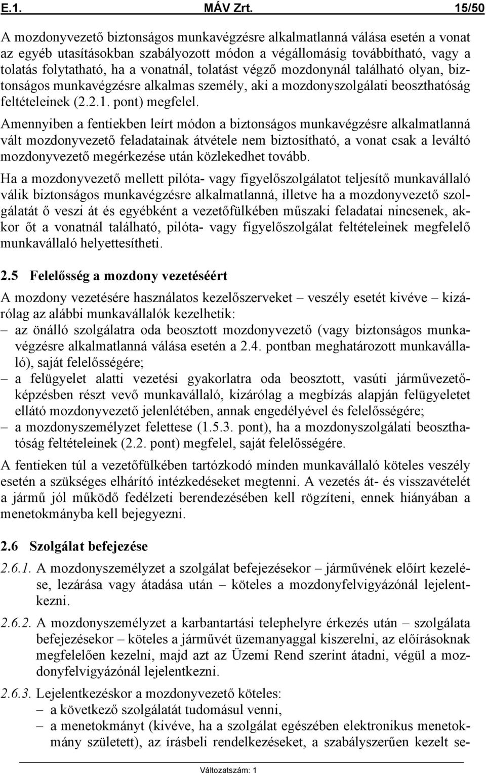 tolatást végző mozdonynál található olyan, biztonságos munkavégzésre alkalmas személy, aki a mozdonyszolgálati beoszthatóság feltételeinek (2.2.1. pont) megfelel.