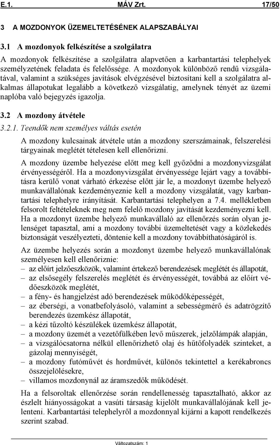 A mozdonyok különböző rendű vizsgálatával, valamint a szükséges javítások elvégzésével biztosítani kell a szolgálatra alkalmas állapotukat legalább a következő vizsgálatig, amelynek tényét az üzemi