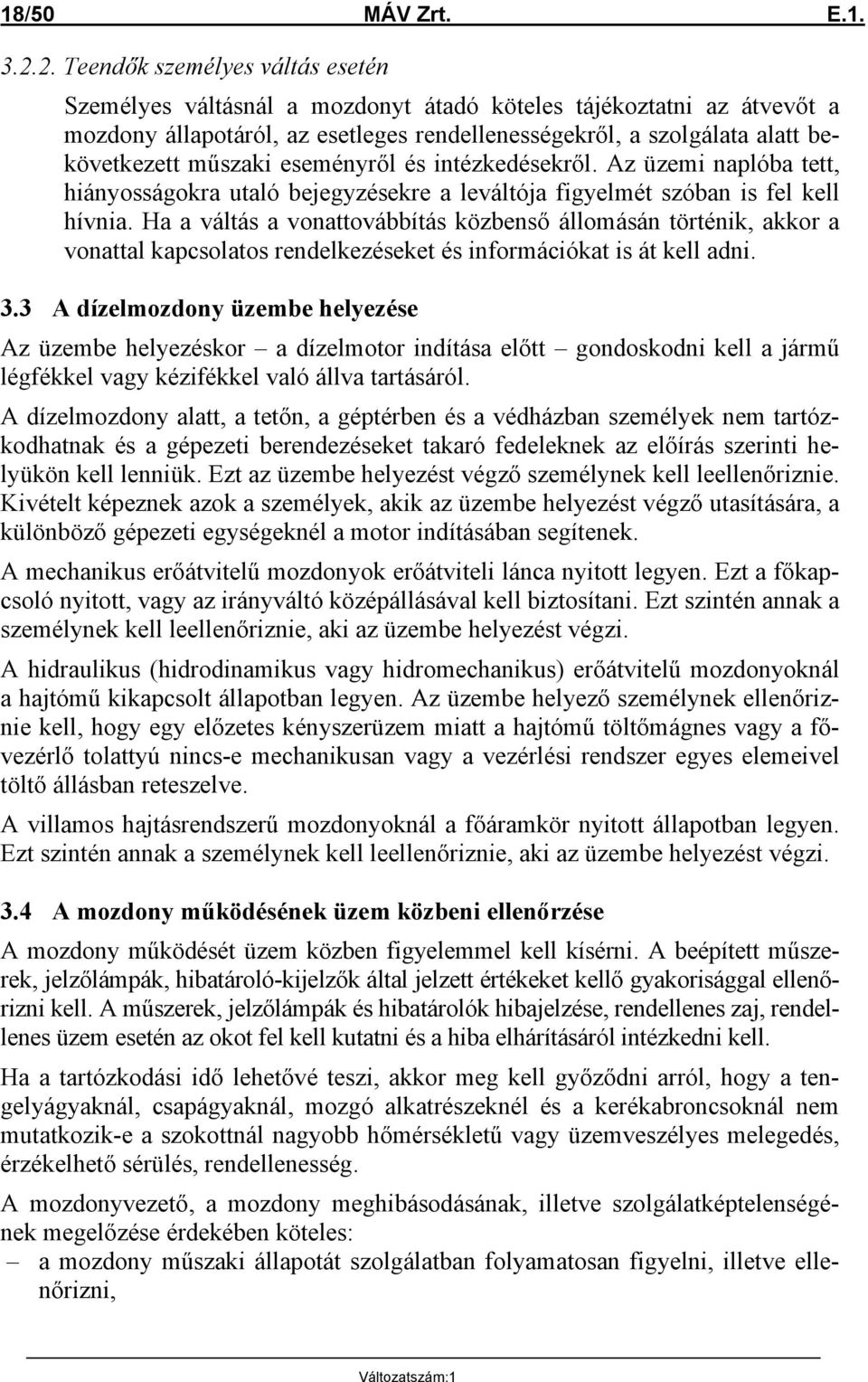 műszaki eseményről és intézkedésekről. Az üzemi naplóba tett, hiányosságokra utaló bejegyzésekre a leváltója figyelmét szóban is fel kell hívnia.