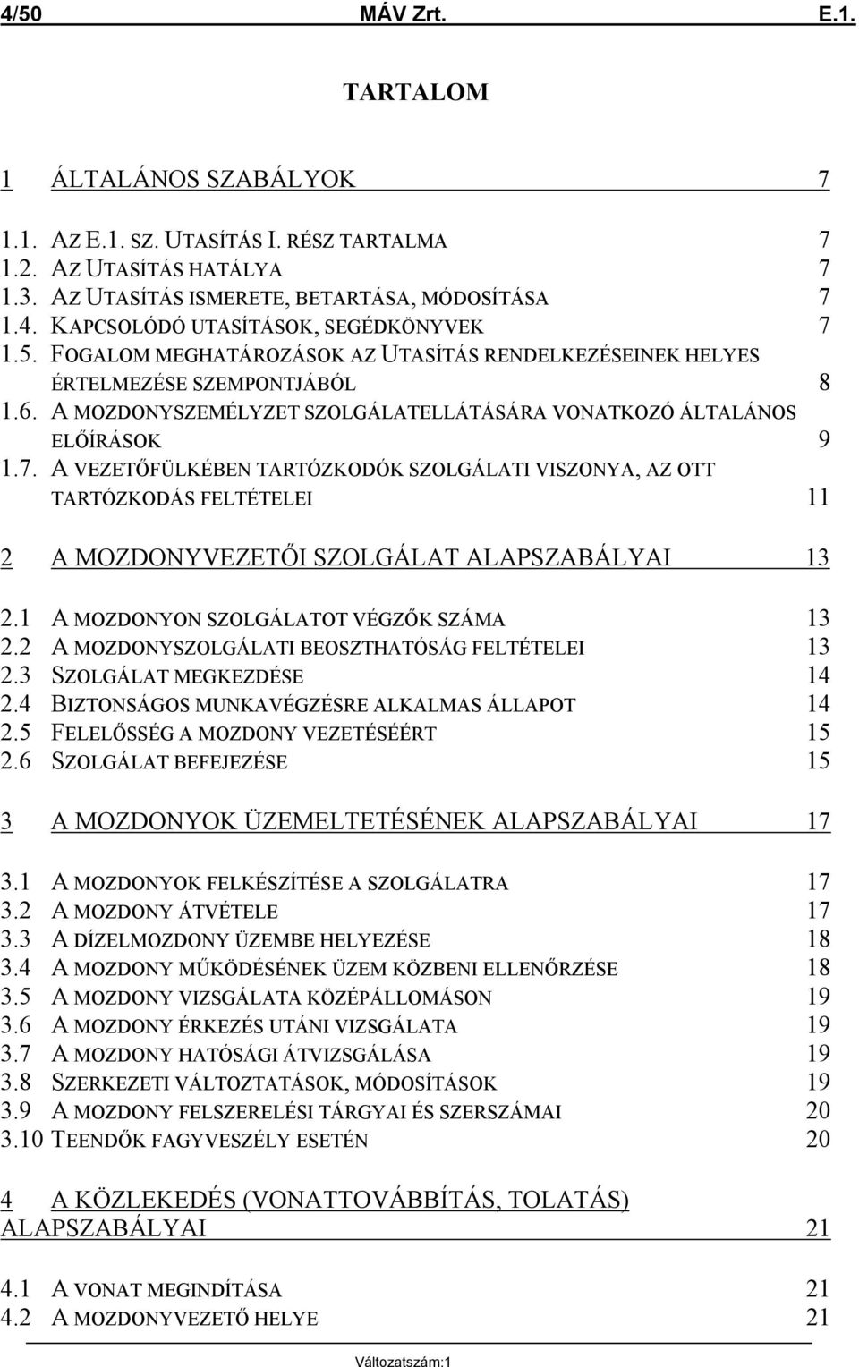 A VEZETŐFÜLKÉBEN TARTÓZKODÓK SZOLGÁLATI VISZONYA, AZ OTT TARTÓZKODÁS FELTÉTELEI 11 2 A MOZDONYVEZETŐI SZOLGÁLAT ALAPSZABÁLYAI 13 2.1 A MOZDONYON SZOLGÁLATOT VÉGZŐK SZÁMA 13 2.