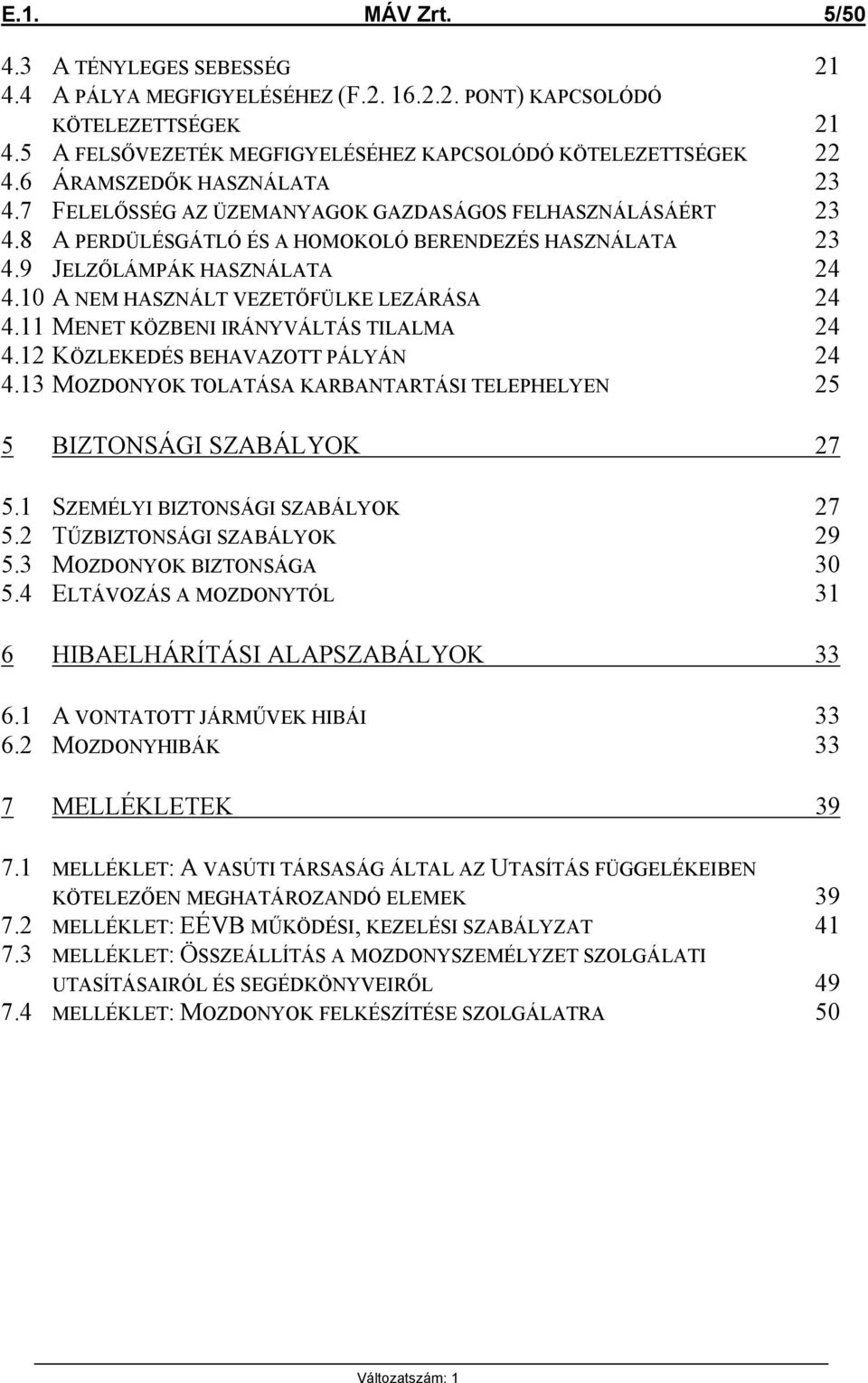 10 A NEM HASZNÁLT VEZETŐFÜLKE LEZÁRÁSA 24 4.11 MENET KÖZBENI IRÁNYVÁLTÁS TILALMA 24 4.12 KÖZLEKEDÉS BEHAVAZOTT PÁLYÁN 24 4.