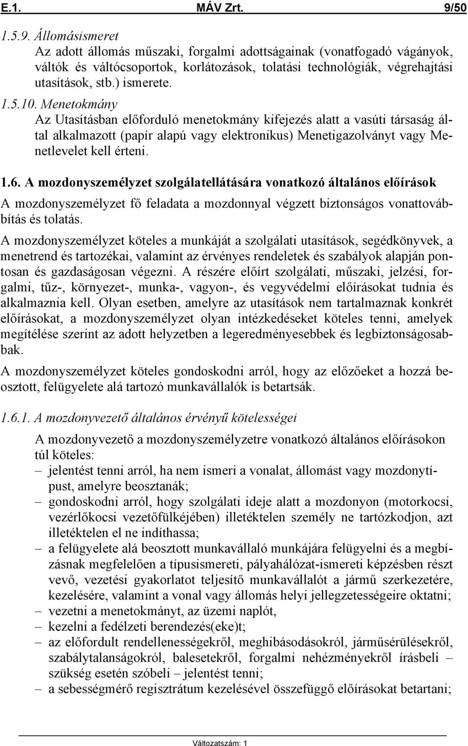 Menetokmány Az Utasításban előforduló menetokmány kifejezés alatt a vasúti társaság által alkalmazott (papír alapú vagy elektronikus) Menetigazolványt vagy Menetlevelet kell érteni. 1.6.