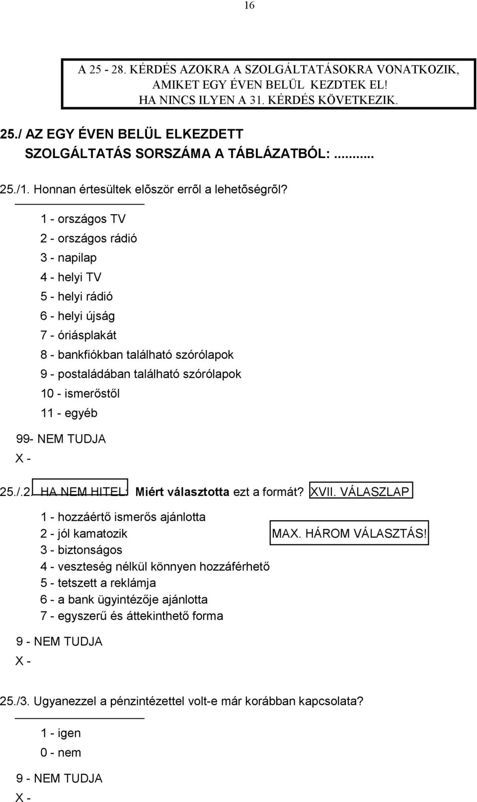 1 - országos TV 2 - országos rádió 3 - napilap 4 - helyi TV 5 - helyi rádió 6 - helyi újság 7 - óriásplakát 8 - bankfiókban található szórólapok 9 - postaládában található szórólapok 10 - ismerőstől