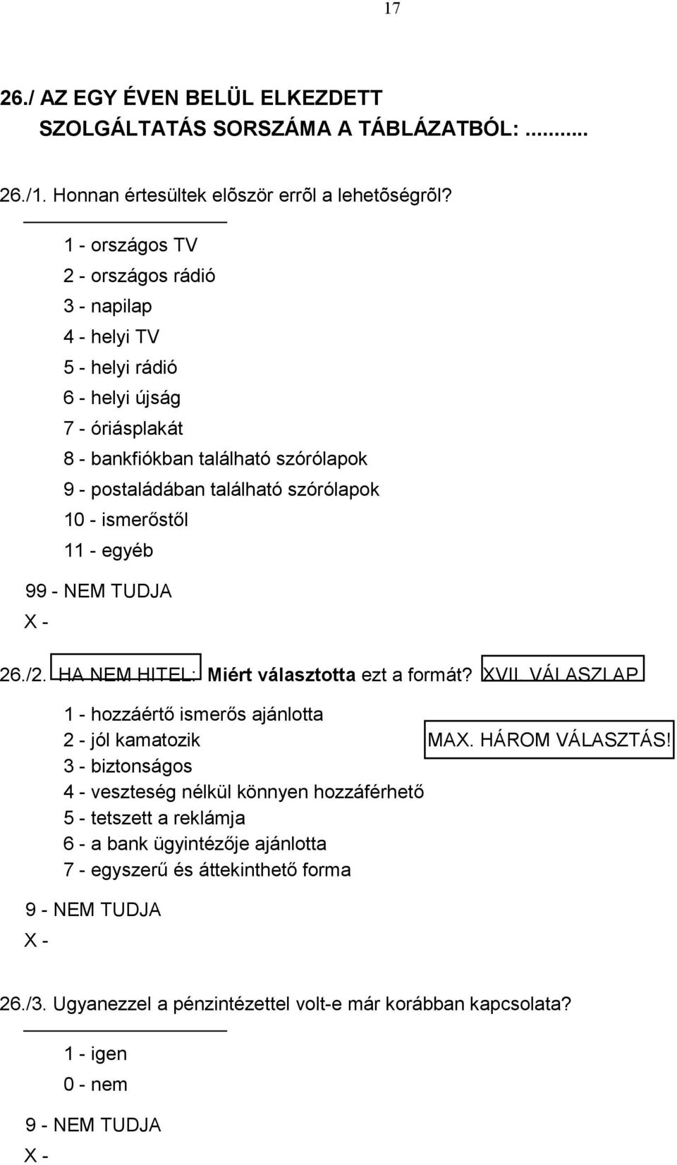 szórólapok 10 - ismerőstől 11 - egyéb 9 26./2. HA NEM HITEL: Miért választotta ezt a formát? VII. VÁLASZLAP 1 - hozzáértő ismerős ajánlotta 2 - jól kamatozik MA. HÁROM VÁLASZTÁS!