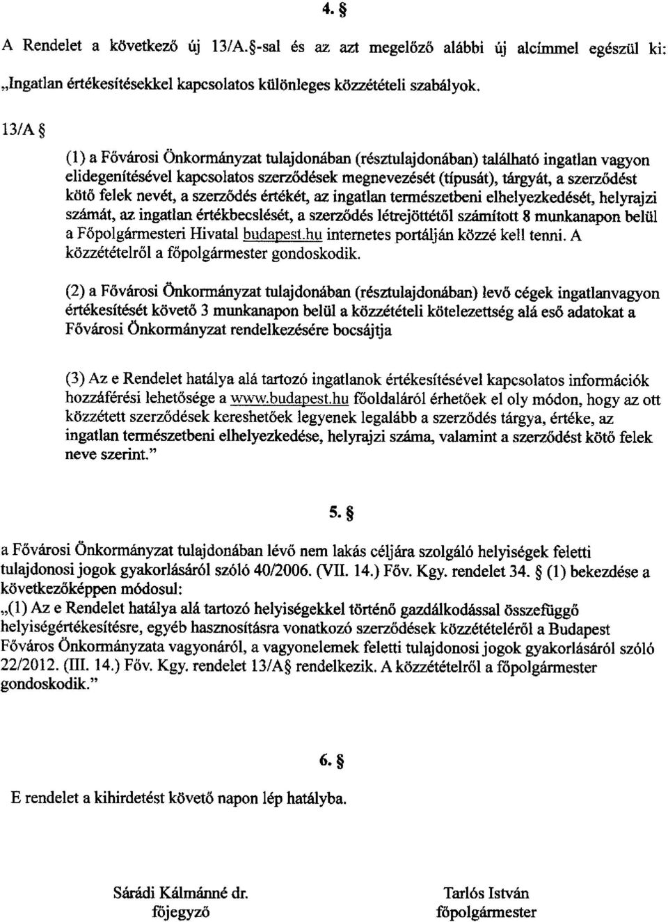 szerződés értékét, az ingatlan természetbeni elhelyezkedését, helyrajzi számát, az ingatlan értékbecslését, a szerződés létrejöttétől számított 8 munkanapon belül a Főpolgármesteri Hivatal budapest.