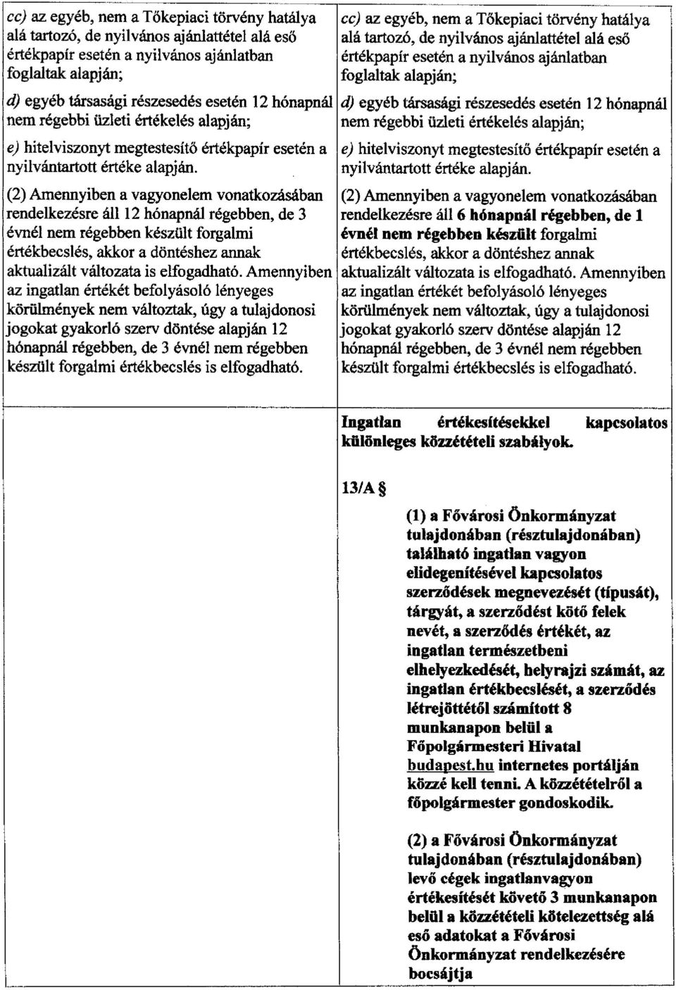 12 hónapnál d) egyéb társasági részesedés esetén 12 hónapnál nem régebbi üzleti értékelés alapján; nem régebbi üzleti értékelés alapján; e) hitelviszonyt megtestesítő értékpapír esetén a e)