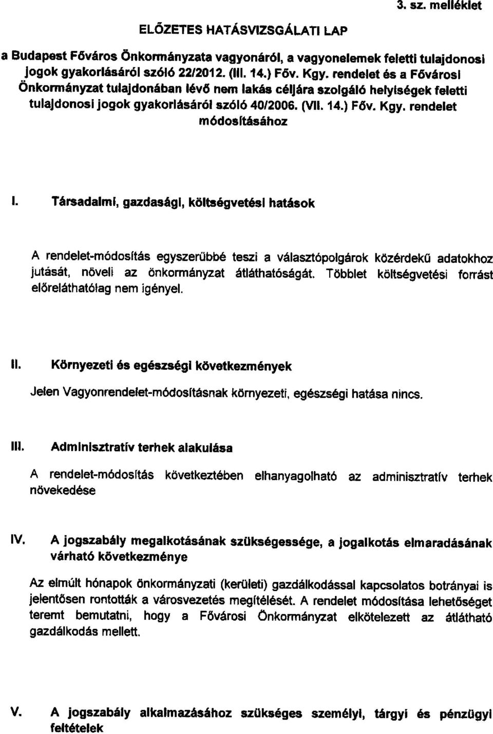 Társadalmi, gazdasági, költségvetési hatások A rendelet-módosltás egyszerübbé teszi a választópolgárok közérdekü adatokhoz jutását, növeli az önkormányzat átláthatósá gát.