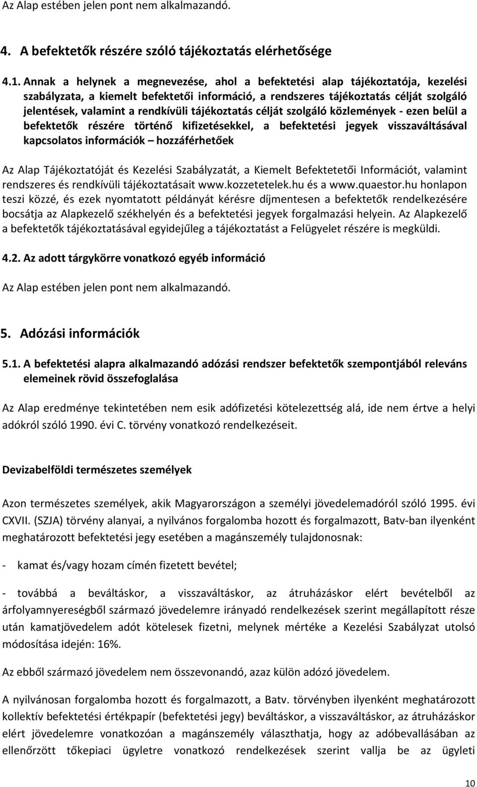 rendkívüli tájékoztatás célját szolgáló közlemények - ezen belül a befektetők részére történő kifizetésekkel, a befektetési jegyek visszaváltásával kapcsolatos információk hozzáférhetőek Az Alap