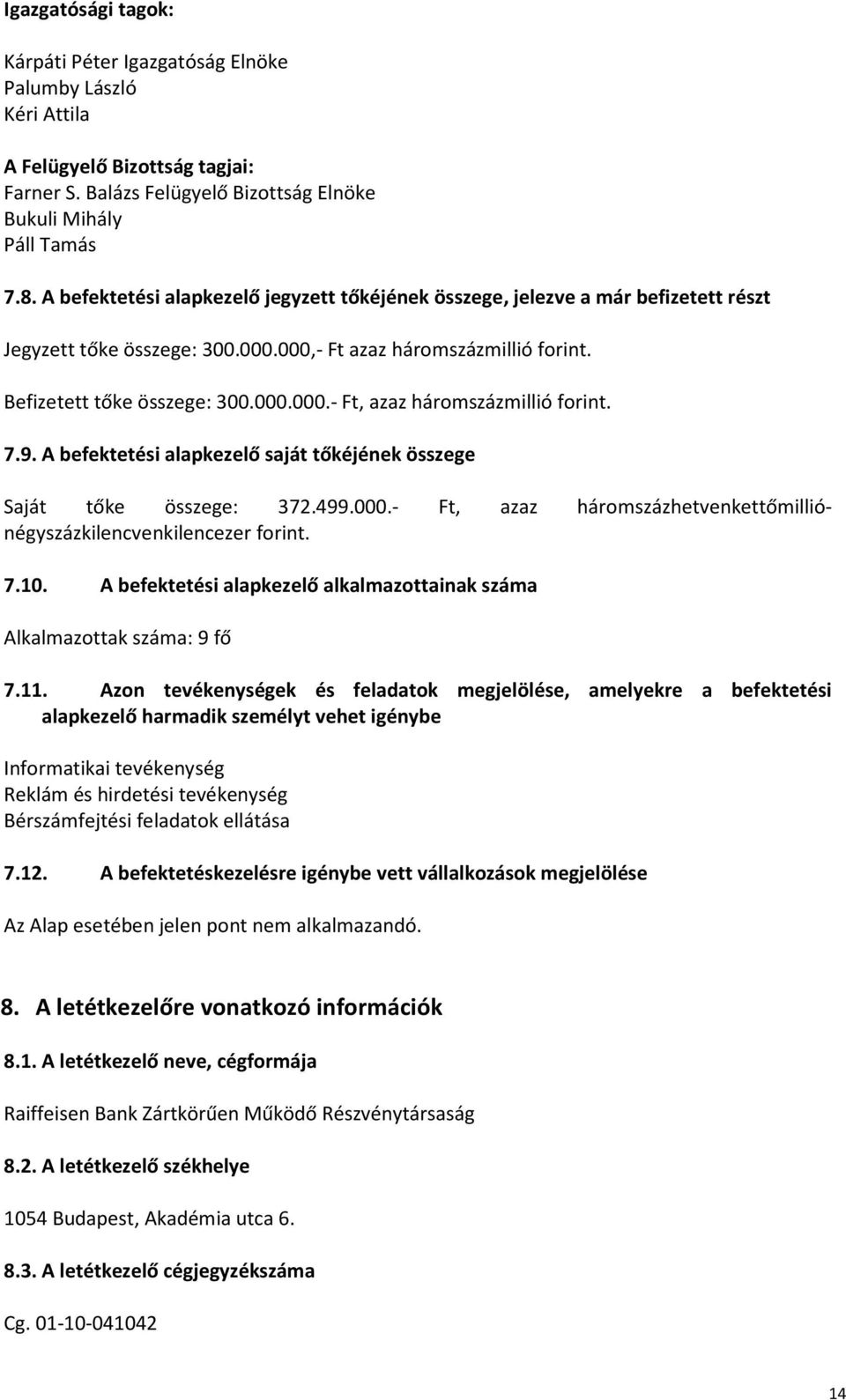 7.9. A befektetési alapkezelő saját tőkéjének összege Saját tőke összege: 372.499.000.- Ft, azaz háromszázhetvenkettőmilliónégyszázkilencvenkilencezer forint. 7.10.