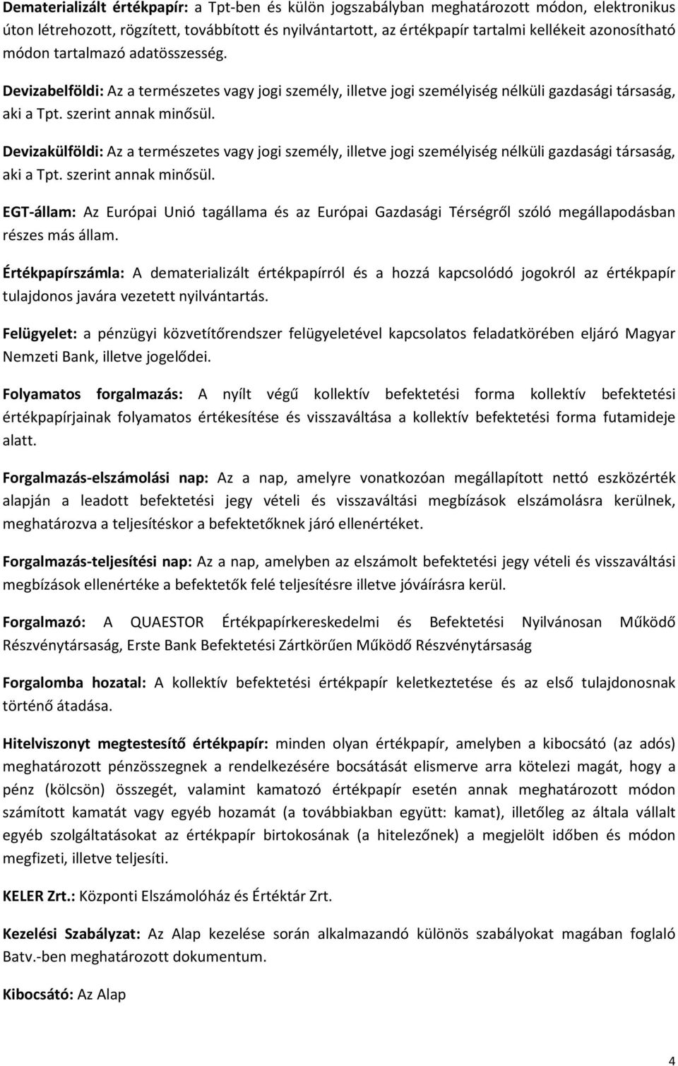 Devizakülföldi: Az a természetes vagy jogi személy, illetve jogi személyiség nélküli gazdasági társaság, aki a Tpt. szerint annak minősül.