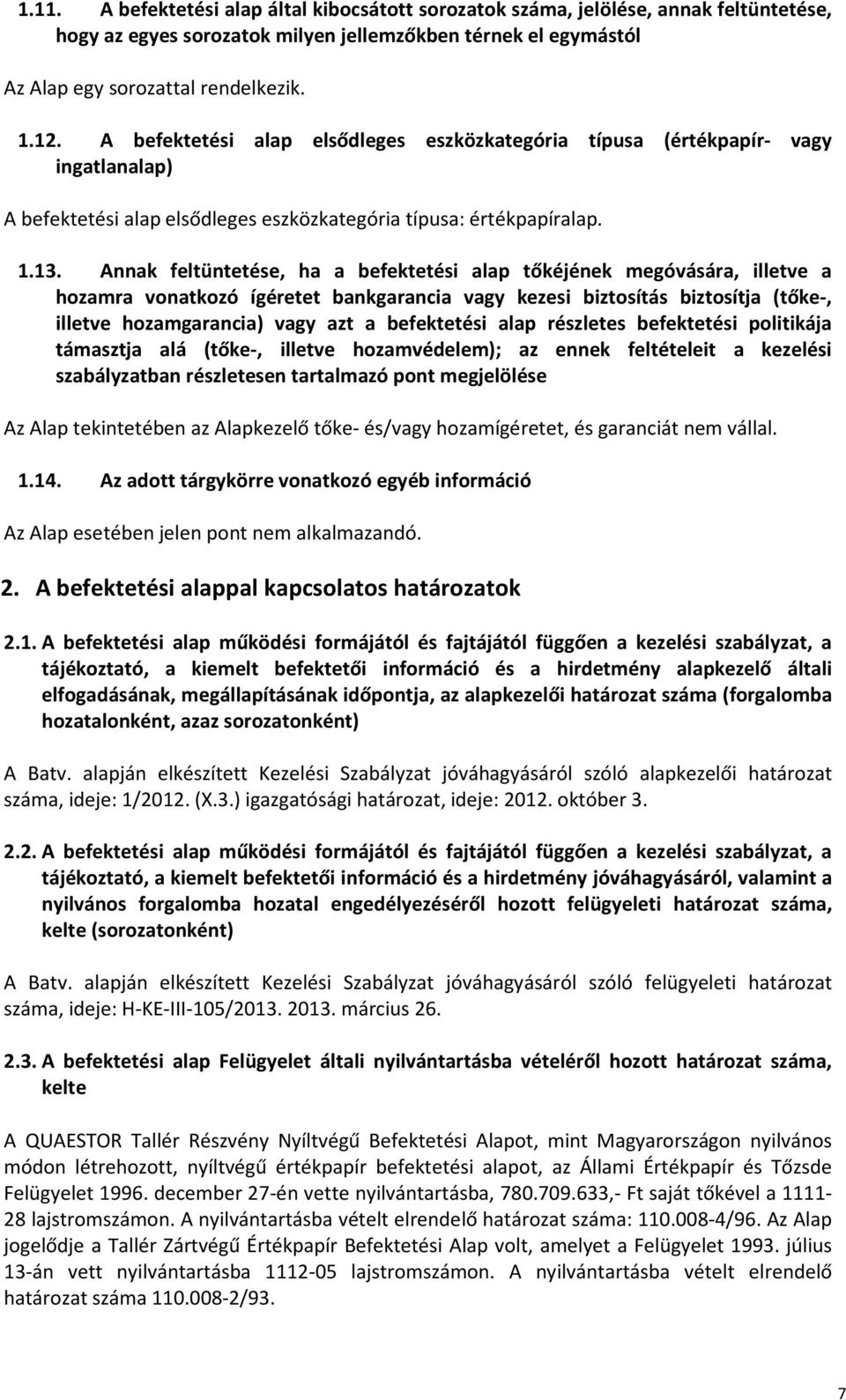 Annak feltüntetése, ha a befektetési alap tőkéjének megóvására, illetve a hozamra vonatkozó ígéretet bankgarancia vagy kezesi biztosítás biztosítja (tőke-, illetve hozamgarancia) vagy azt a