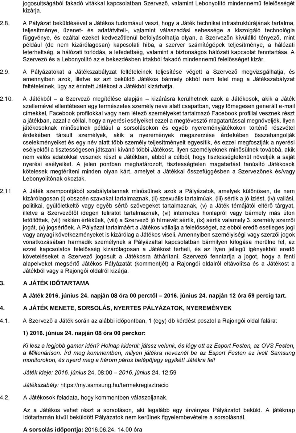 technológia függvénye, és ezáltal ezeket kedvezőtlenül befolyásolhatja olyan, a Szervezőn kívülálló tényező, mint például (de nem kizárólagosan) kapcsolati hiba, a szerver számítógépek teljesítménye,