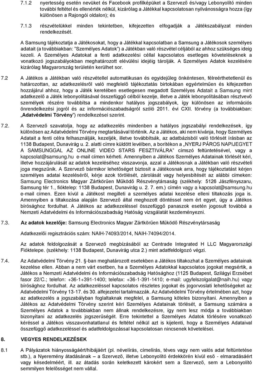 A Samsung tájékoztatja a Játékosokat, hogy a Játékkal kapcsolatban a Samsung a Játékosok személyes adatait (a továbbiakban: Személyes Adatok ) a Játékban való részvétel céljából az ahhoz szükséges