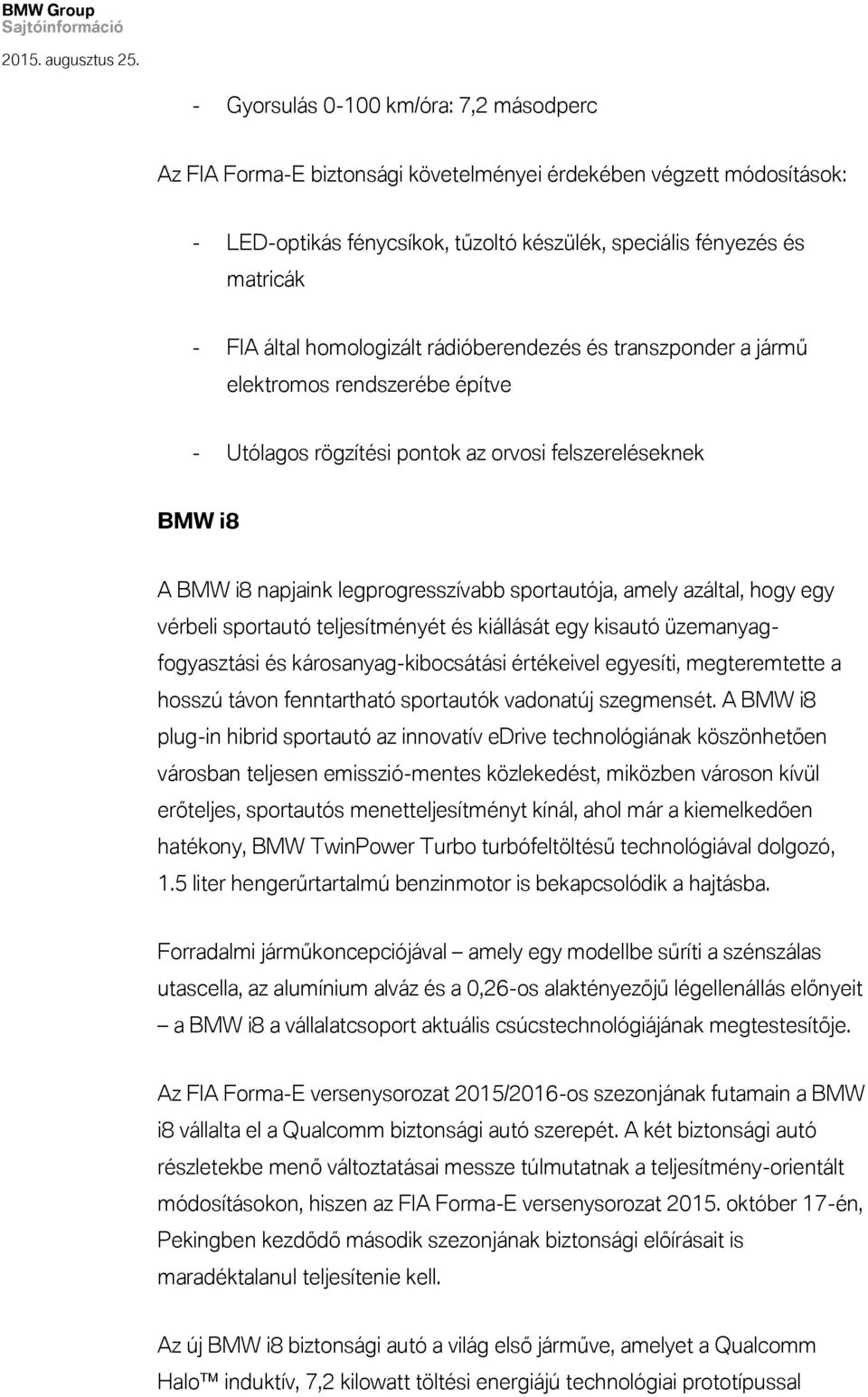 azáltal, hogy egy vérbeli sportautó teljesítményét és kiállását egy kisautó üzemanyagfogyasztási és károsanyag-kibocsátási értékeivel egyesíti, megteremtette a hosszú távon fenntartható sportautók