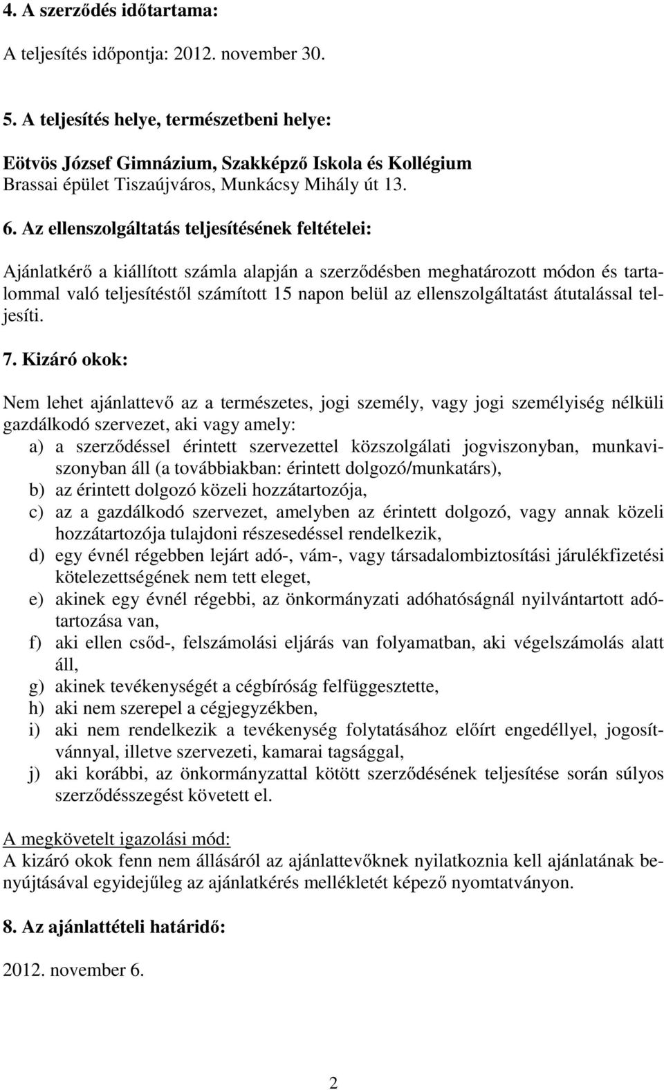 Az ellenszolgáltatás teljesítésének feltételei: Ajánlatkérő a kiállított számla alapján a szerződésben meghatározott módon és tartalommal való teljesítéstől számított 15 napon belül az