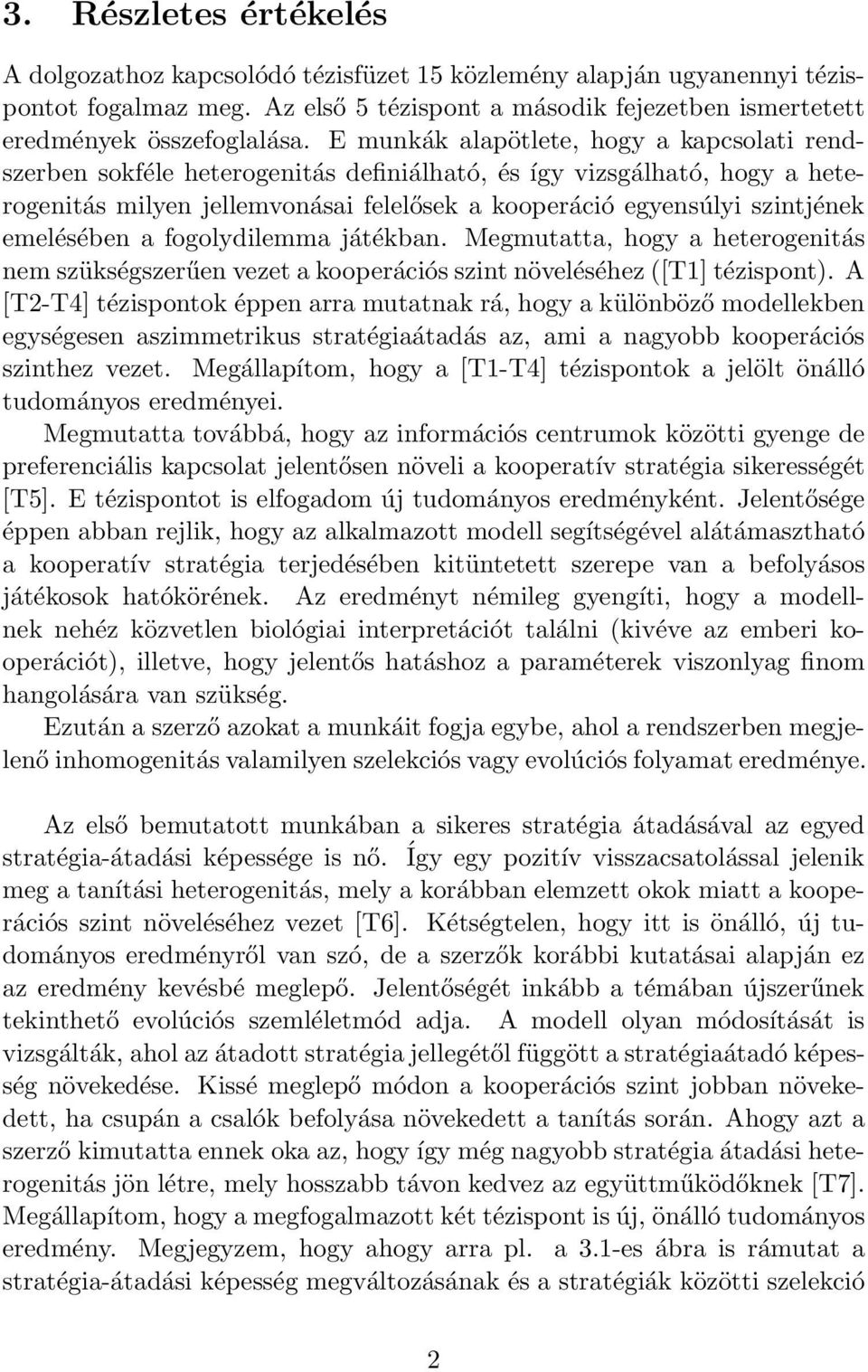 emelésében a fogolydilemma játékban. Megmutatta, hogy a heterogenitás nem szükségszerűen vezet a kooperációs szint növeléséhez ([T1] tézispont).