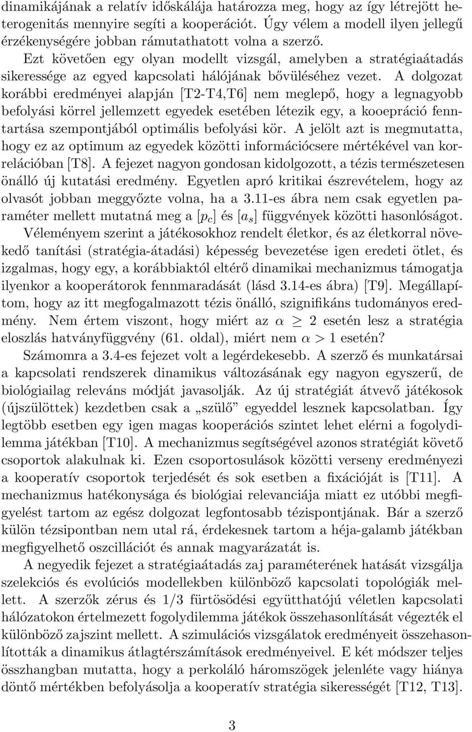 Ezt követően egy olyan modellt vizsgál, amelyben a stratégiaátadás sikeressége az egyed kapcsolati hálójának bővüléséhez vezet.