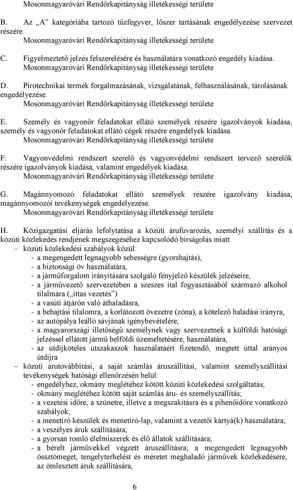 Személy és vagyonőr feladatokat ellátó személyek részére igazolványok kiadása, személy és vagyonőr feladatokat ellátó cégek részére engedélyek kiadása. F.